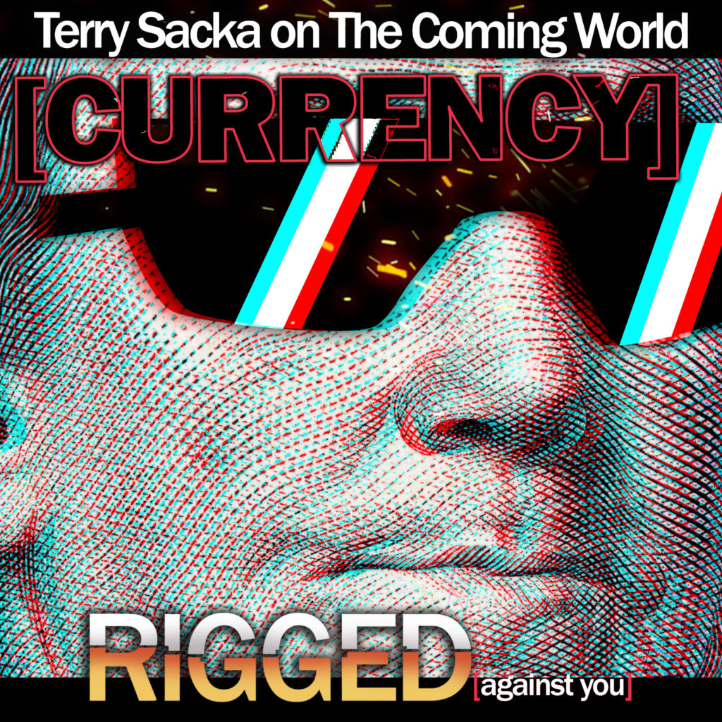 RIGGED [against you] E96 Terry Sacka On The Coming World Currency